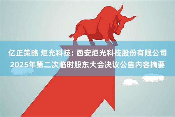亿正策略 炬光科技: 西安炬光科技股份有限公司2025年第二次临时股东大会决议公告内容摘要