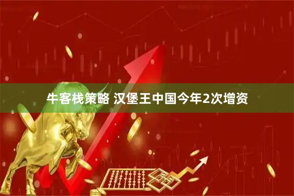 牛客栈策略 汉堡王中国今年2次增资